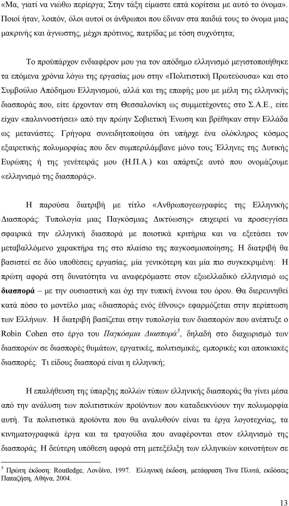 ελληνισμό μεγιστοποιήθηκε τα επόμενα χρόνια λόγω της εργασίας μου στην «Πολιτιστική Πρωτεύουσα» και στο Συμβούλιο Απόδημου Ελληνισμού, αλλά και της επαφής μου με μέλη της ελληνικής διασποράς που,