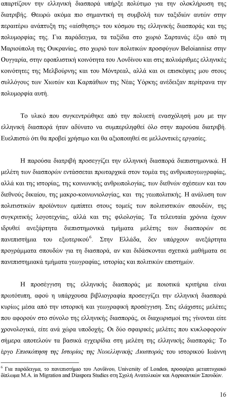 Για παράδειγμα, τα ταξίδια στο χωριό Σαρτανάς έξω από τη Μαριούπολη της Ουκρανίας, στο χωριό των πολιτικών προσφύγων Beloiannisz στην Ουγγαρία, στην εφοπλιστική κοινότητα του Λονδίνου και στις