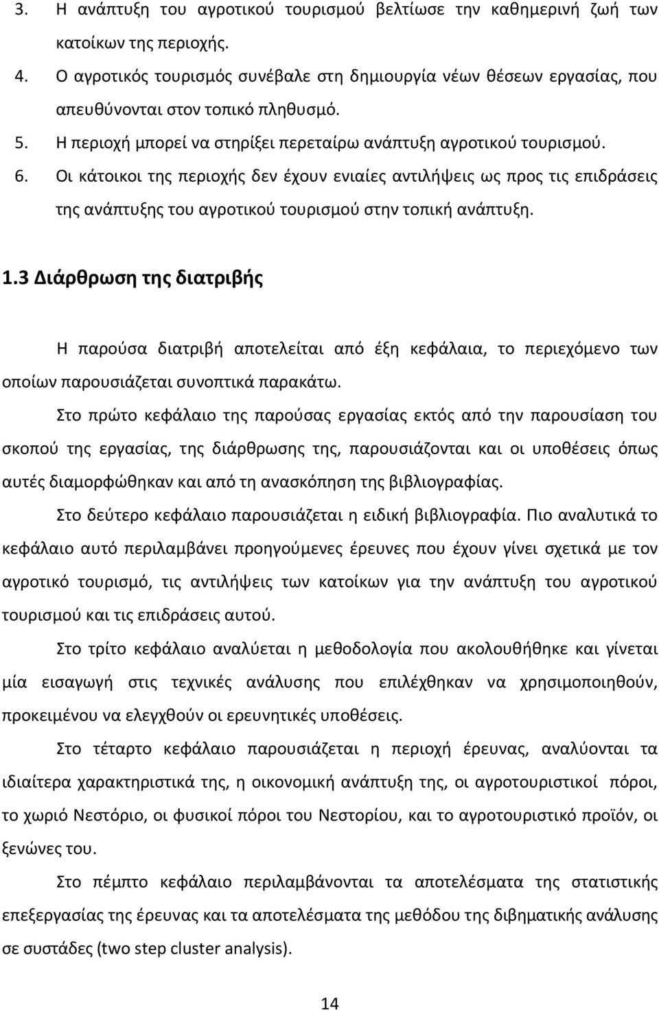 Οι κάτοικοι της περιοχής δεν έχουν ενιαίες αντιλήψεις ως προς τις επιδράσεις της ανάπτυξης του αγροτικού τουρισμού στην τοπική ανάπτυξη. 1.