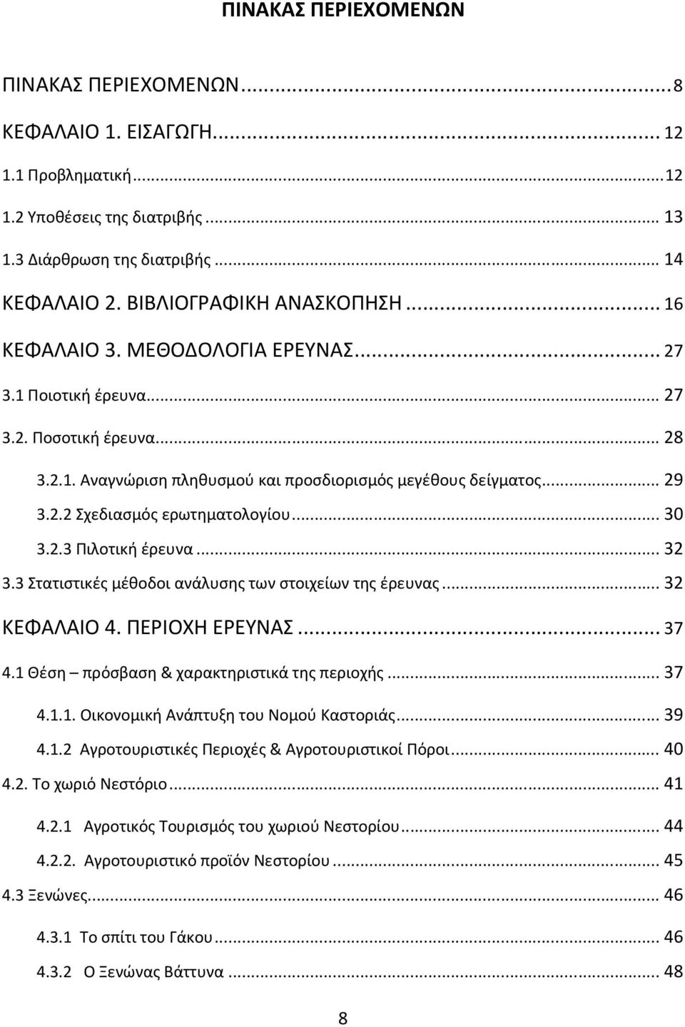 .. 30 3.2.3 Πιλοτική έρευνα... 32 3.3 Στατιστικές μέθοδοι ανάλυσης των στοιχείων της έρευνας... 32 ΚΕΦΑΛΑΙΟ 4. ΠΕΡΙΟΧΗ ΕΡΕΥΝΑΣ... 37 4.1 Θέση πρόσβαση & χαρακτηριστικά της περιοχής... 37 4.1.1. Οικονομική Ανάπτυξη του Νομού Καστοριάς.