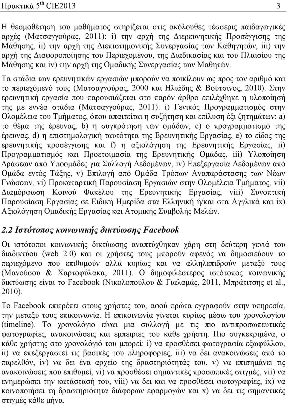 Τα στάδια των ερευνητικών εργασιών µπορούν να ποικίλουν ως προς τον αριθµό και το περιεχόµενό τους (Ματσαγγούρας, 2000 και Ηλιάδης & Βούτσινος, 2010).