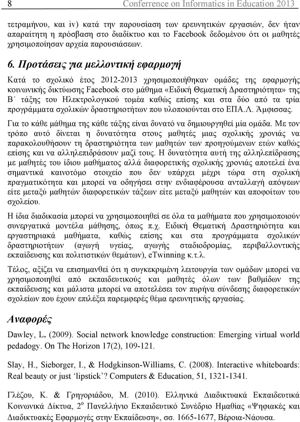 Προτάσεις για µελλοντική εφαρµογή Κατά το σχολικό έτος 2012-2013 χρησιµοποιήθηκαν οµάδες της εφαρµογής κοινωνικής δικτύωσης Facebook στο µάθηµα «Ειδική Θεµατική Δραστηριότητα» της Β τάξης του