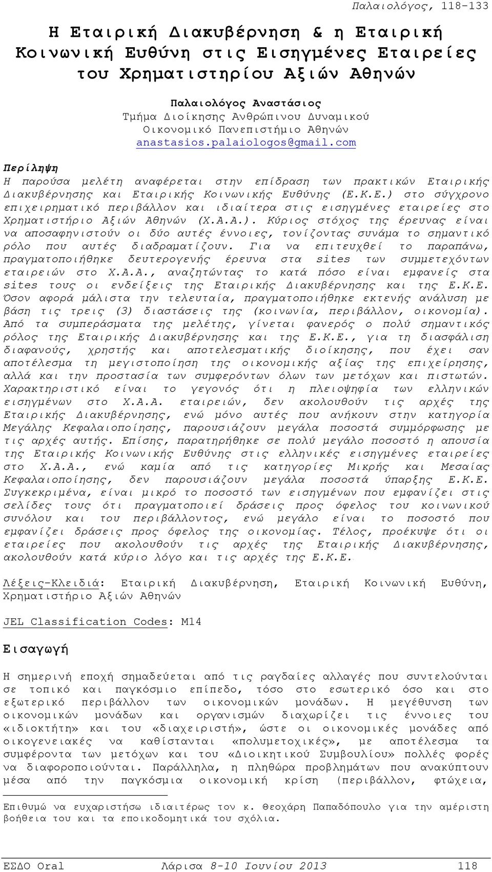 αιρικής Διακυβέρνησης και Εταιρικής Κοινωνικής Ευθύνης (Ε.Κ.Ε.) στο σύγχρονο επιχειρηματικό περιβάλλον και ιδιαίτερα στις εισηγμένες εταιρείες στο Χρηματιστήριο Αξιών Αθηνών (Χ.Α.Α.). Κύριος στόχος της έρευνας είναι να αποσαφηνιστούν οι δύο αυτές έννοιες, τονίζοντας συνάμα το σημαντικό ρόλο που αυτές διαδραματίζουν.