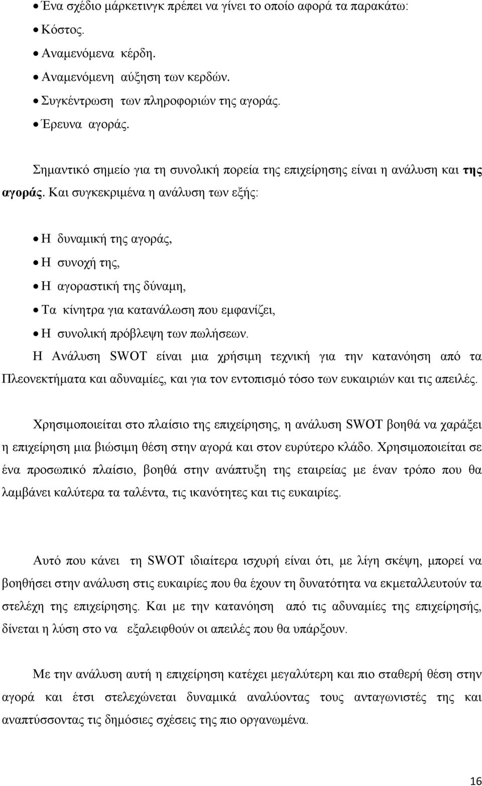 Και συγκεκριμένα η ανάλυση των εξής: Η δυναμική της αγοράς, Η συνοχή της, Η αγοραστική της δύναμη, Τα κίνητρα για κατανάλωση που εμφανίζει, Η συνολική πρόβλεψη των πωλήσεων.