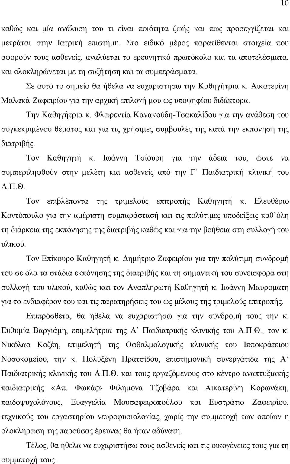 Σε αυτό το σημείο θα ήθελα να ευχαριστήσω την Καθηγήτρια κ. Αικατερίνη Μαλακά-Ζαφειρίου για την αρχική επιλογή μου ως υποψηφίου διδάκτορα. Την Καθηγήτρια κ.