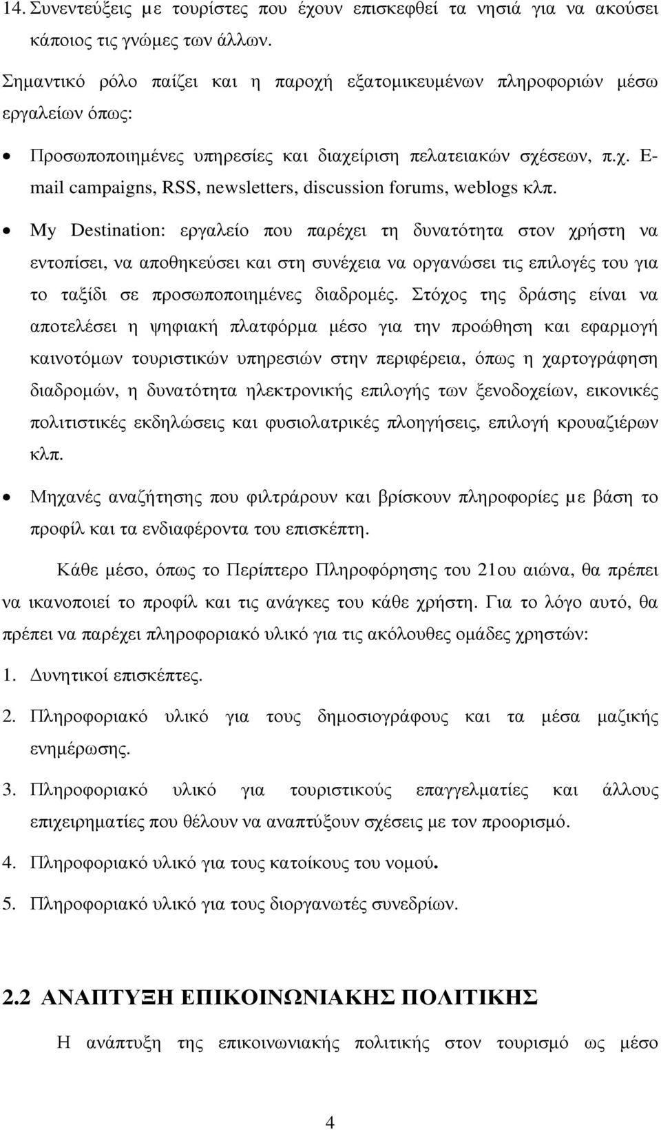 My Destination: εργαλείο που παρέχει τη δυνατότητα στον χρήστη να εντοπίσει, να αποθηκεύσει και στη συνέχεια να οργανώσει τις επιλογές του για το ταξίδι σε προσωποποιηµένες διαδροµές.