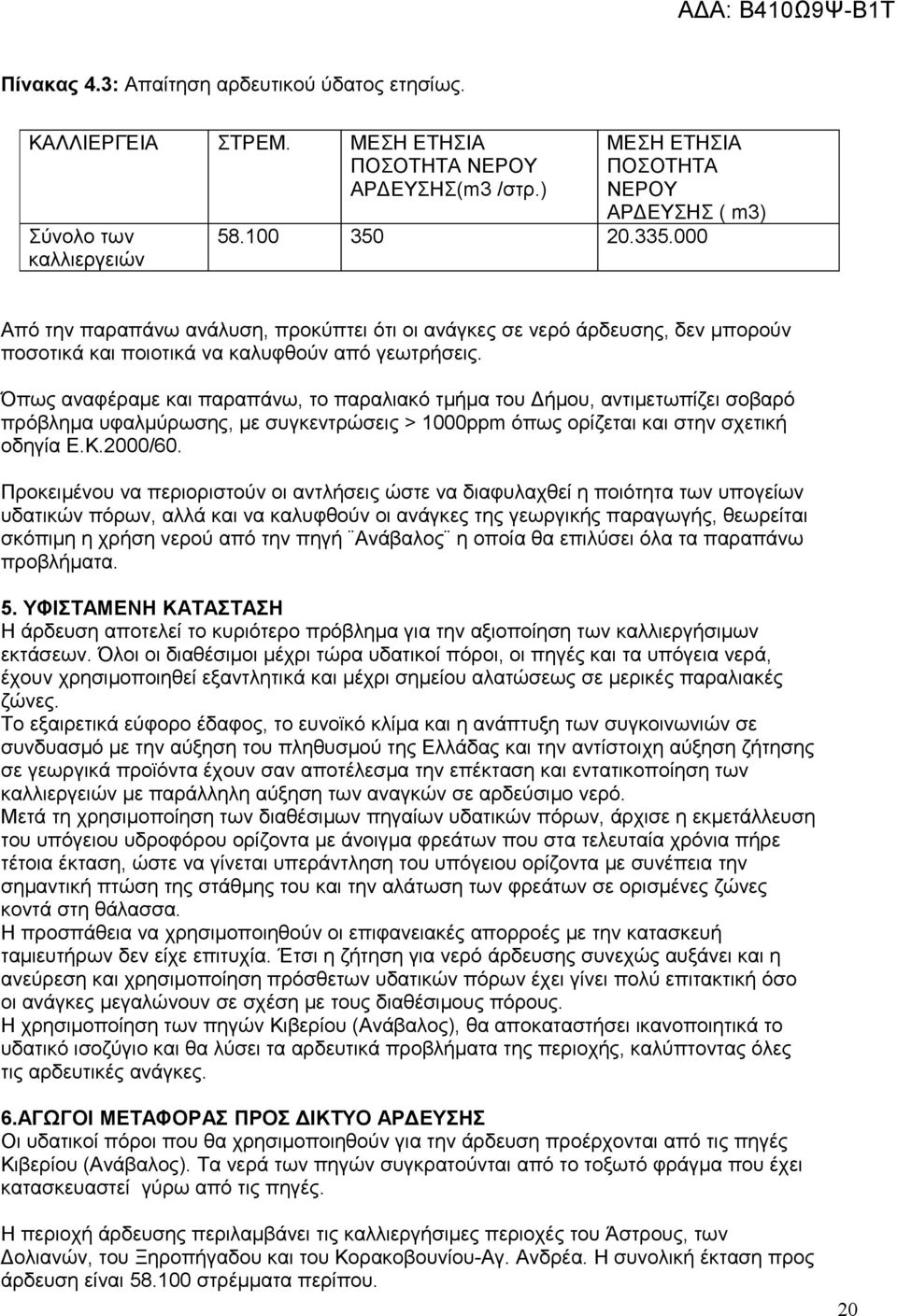 Όπως αναφέραμε και παραπάνω, το παραλιακό τμήμα του Δήμου, αντιμετωπίζει σοβαρό πρόβλημα υφαλμύρωσης, με συγκεντρώσεις > 1000ppm όπως ορίζεται και στην σχετική οδηγία Ε.Κ.2000/60.