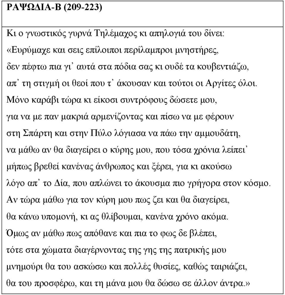 Μόνο καράβι τώρα κι είκοσι συντρόφους δώσετε μου, για να με παν μακριά αρμενίζοντας και πίσω να με φέρουν στη Σπάρτη και στην Πύλο λόγιασα να πάω την αμμουδάτη, να μάθω αν θα διαγείρει ο κύρης μου,