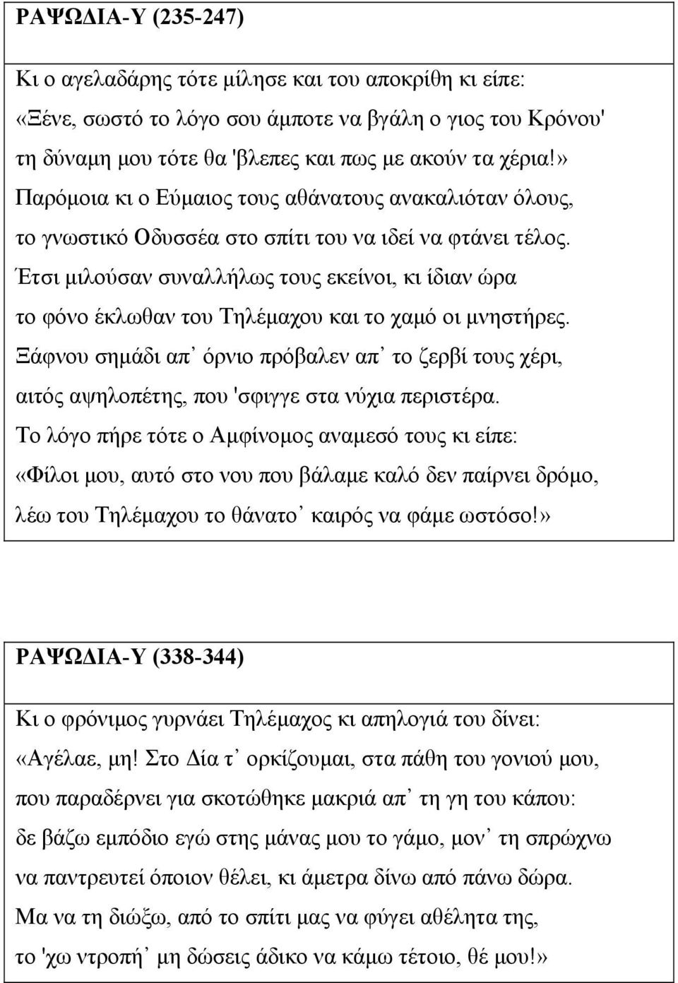 Έτσι μιλούσαν συναλλήλως τους εκείνοι, κι ίδιαν ώρα το φόνο έκλωθαν του Τηλέμαχου και το χαμό οι μνηστήρες.