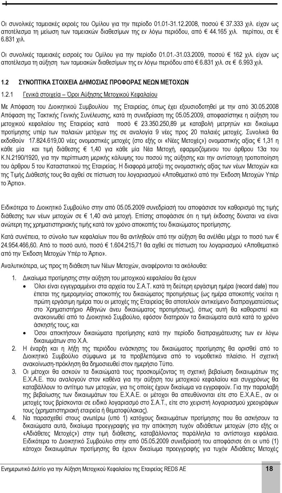 993 χιλ. 1.2 ΣΥΝΟΠΤΙΚΑ ΣΤΟΙΧΕΙΑ ΔΗΜΟΣΙΑΣ ΠΡΟΦΟΡΑΣ ΝΕΩΝ ΜΕΤΟΧΩΝ 1.2.1 Γενικά στοιχεία Όροι Αύξησης Μετοχικού Κεφαλαίου Με Απόφαση του Διοικητικού Συμβουλίου της Εταιρείας, όπως έχει εξουσιοδοτηθεί με την από 30.