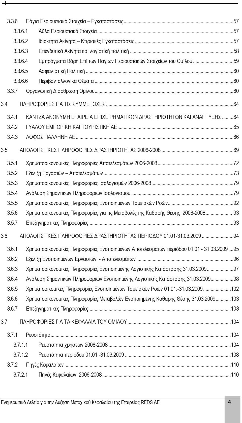 ..64 3.4.1 ΚΑΝΤΖΑ ΑΝΩΝΥΜΗ ΕΤΑΙΡΕΙΑ ΕΠΙΧΕΙΡΗΜΑΤΙΚΩΝ ΔΡΑΣΤΗΡΙΟΤΗΤΩΝ ΚΑΙ ΑΝΑΠΤΥΞΗΣ...64 3.4.2 ΓΥΑΛΟΥ ΕΜΠΟΡΙΚΗ ΚΑΙ ΤΟΥΡΙΣΤΙΚΗ ΑΕ...65 3.4.3 ΛΟΦΟΣ ΠΑΛΛΗΝΗ ΑΕ...66 3.