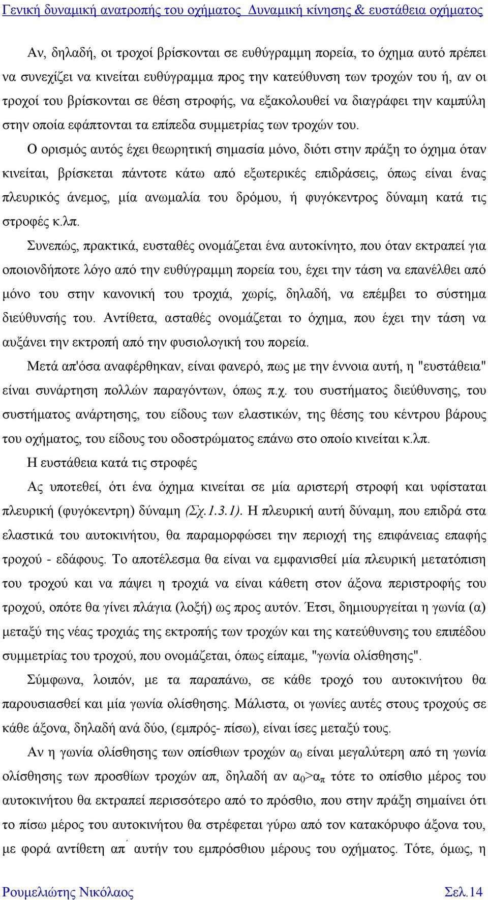 Ο ορισμός αυτός έχει θεωρητική σημασία μόνο, διότι στην πράξη το όχημα όταν κινείται, βρίσκεται πάντοτε κάτω από εξωτερικές επιδράσεις, όπως είναι ένας πλευρικός άνεμος, μία ανωμαλία του δρόμου, ή