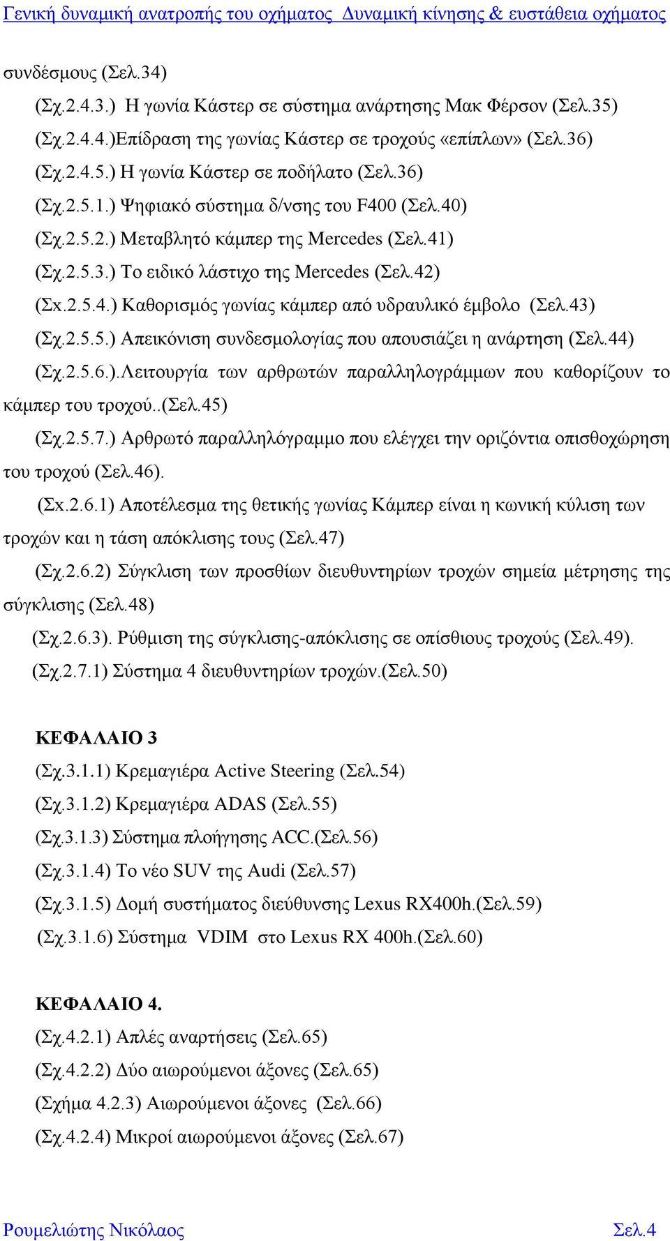 42) (Σx.2.5.4.) Καθορισμός γωνίας κάμπερ από υδραυλικό έμβολο (Σελ.43) (Σχ.2.5.5.) Απεικόνιση συνδεσμολογίας που απουσιάζει η ανάρτηση (Σελ.44) (Σχ.2.5.6.).Λειτουργία των αρθρωτών παραλληλογράμμων που καθορίζουν το κάμπερ του τροχού.