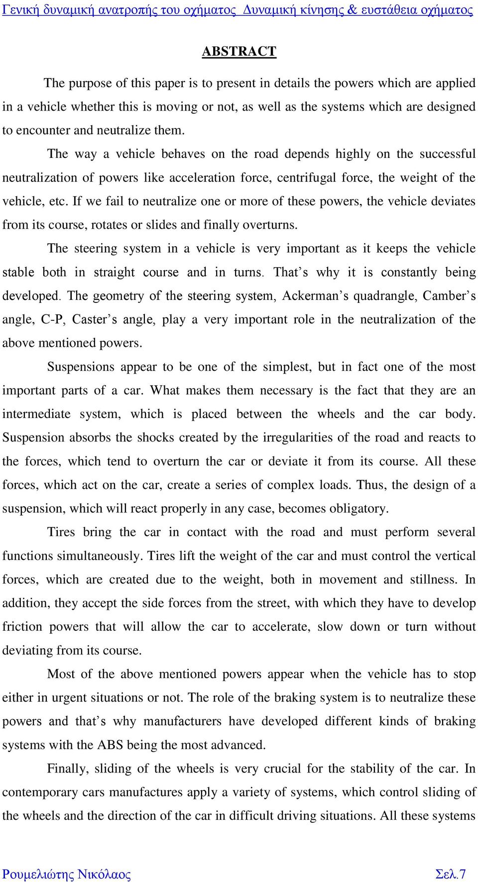 The way a vehicle behaves on the road depends highly on the successful neutralization of powers like acceleration force, centrifugal force, the weight of the vehicle, etc.