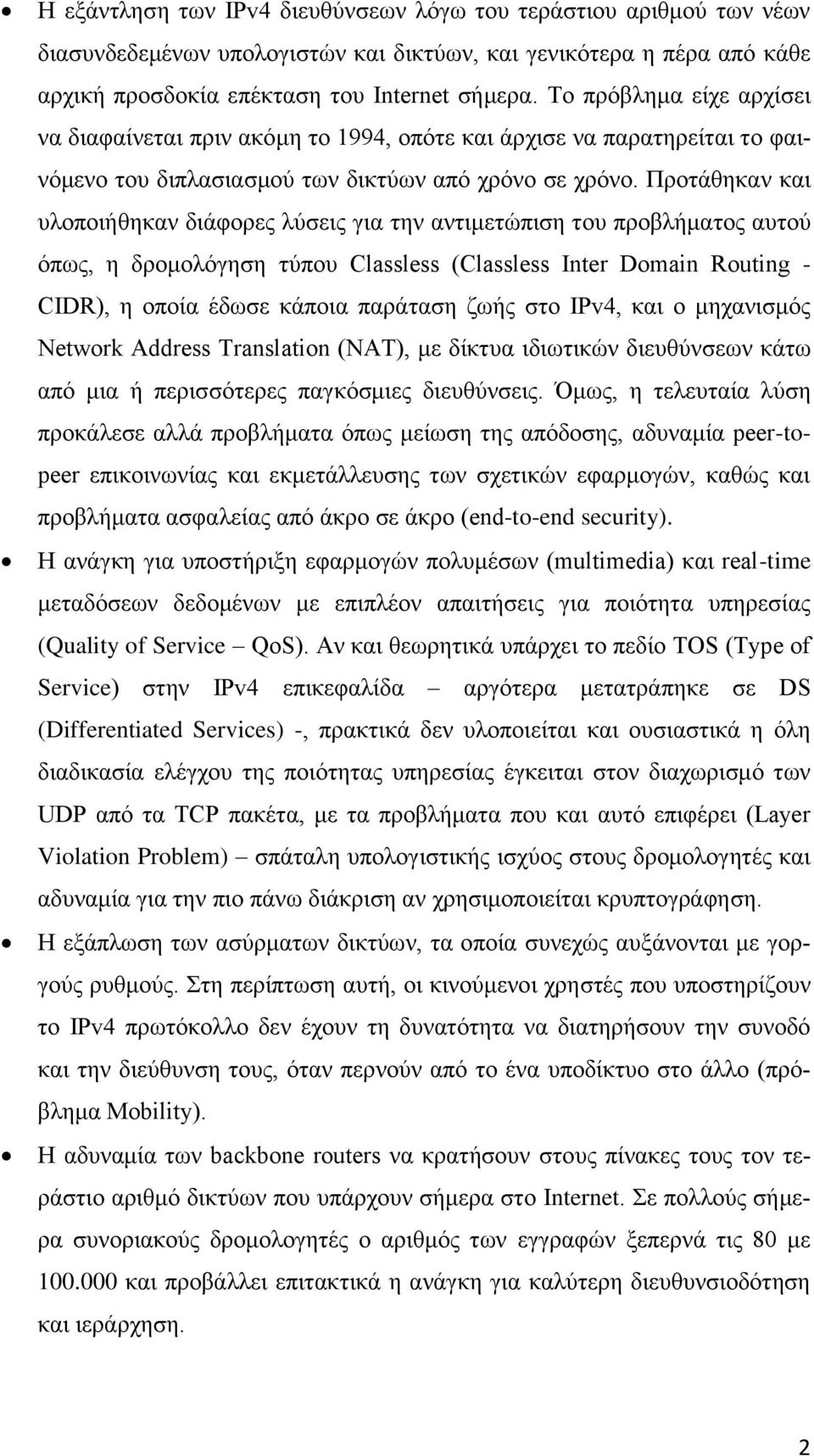 Προτάθηκαν και υλοποιήθηκαν διάφορες λύσεις για την αντιμετώπιση του προβλήματος αυτού όπως, η δρομολόγηση τύπου Classless (Classless Inter Domain Routing - CIDR), η οποία έδωσε κάποια παράταση ζωής