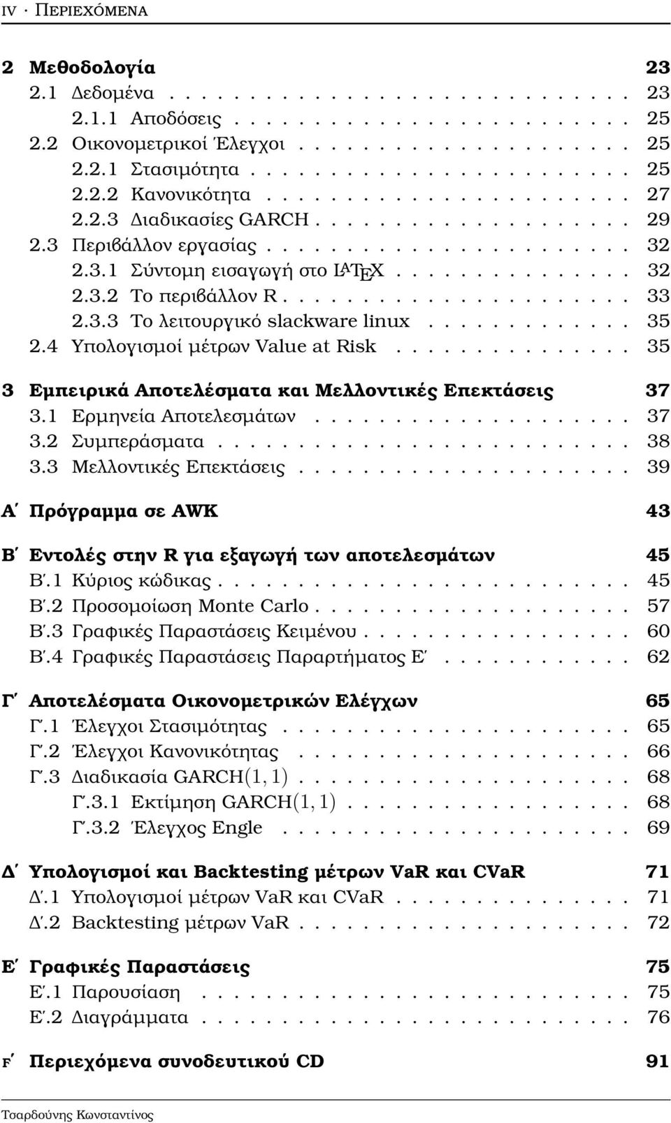 ..................... 33 2.3.3 Το λειτουργικό slackware linux............. 35 2.4 Υπολογισµοί µέτρων Value at Risk............... 35 3 Εµπειρικά Αποτελέσµατα και Μελλοντικές Επεκτάσεις 37 3.