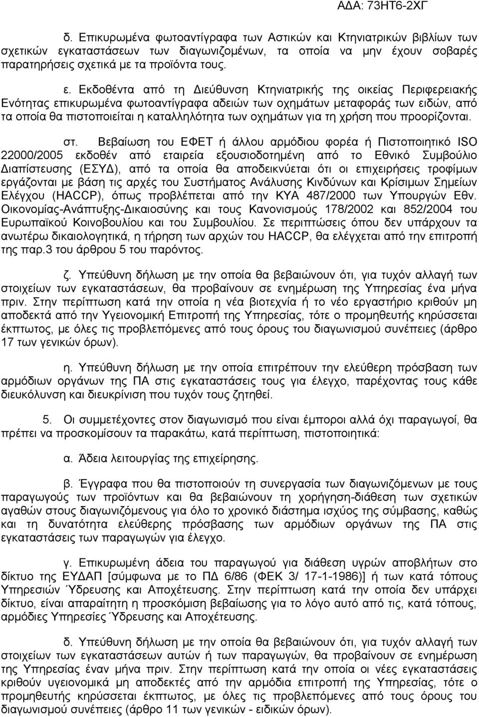 Εκδοθέντα από τη Διεύθυνση Κτηνιατρικής της οικείας Περιφερειακής Ενότητας επικυρωμένα φωτοαντίγραφα αδειών των οχημάτων μεταφοράς των ειδών, από τα οποία θα πιστοποιείται η καταλληλότητα των