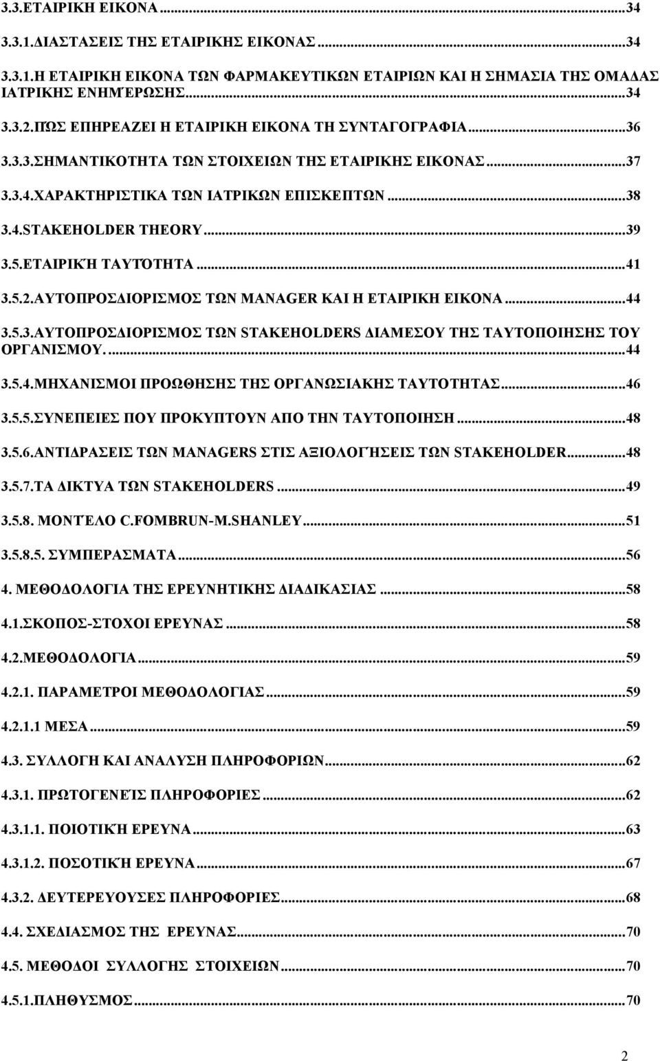 ΕΤΑΙΡΙΚΉ ΤΑΥΤΌΤΗΤΑ...41 3.5.2.ΑΥΤΟΠΡΟΣΔΙΟΡΙΣΜΟΣ ΤΩΝ MANAGER ΚΑΙ Η ΕΤΑΙΡΙΚΗ ΕΙΚΟΝΑ...44 3.5.3.ΑΥΤΟΠΡΟΣΔΙΟΡΙΣΜΟΣ ΤΩΝ STAKEHOLDERS ΔΙΑΜΕΣΟΥ ΤΗΣ ΤΑΥΤΟΠΟΙΗΣΗΣ ΤΟΥ ΟΡΓΑΝΙΣΜΟΥ....44 3.5.4.ΜΗΧΑΝΙΣΜΟΙ ΠΡΟΩΘΗΣΗΣ ΤΗΣ ΟΡΓΑΝΩΣΙΑΚΗΣ ΤΑΥΤΟΤΗΤΑΣ.