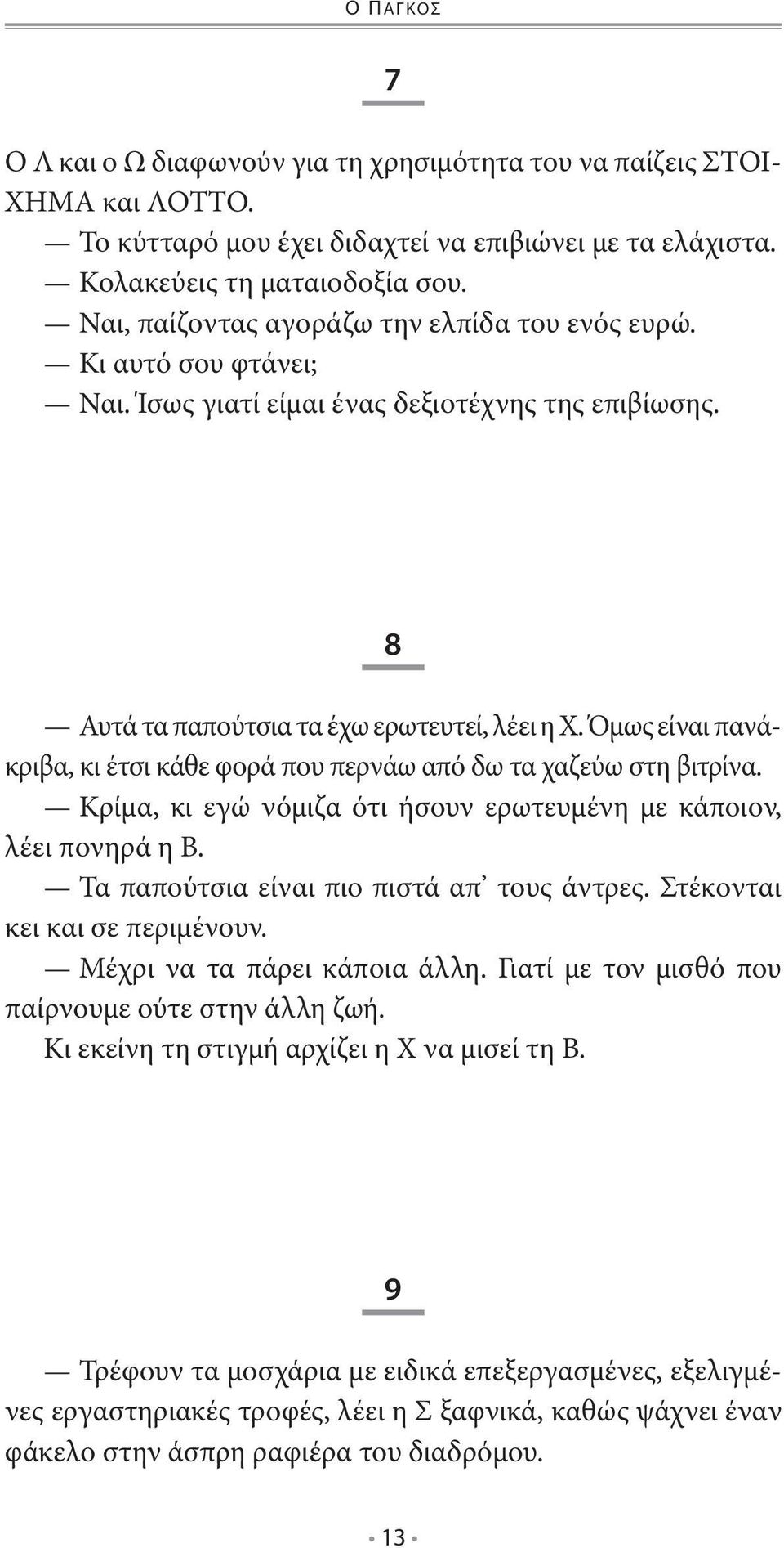 Όμως είναι πανάκριβα, κι έτσι κάθε φορά που περνάω από δω τα χαζεύω στη βιτρίνα. Κρίμα, κι εγώ νόμιζα ότι ήσουν ερωτευμένη με κάποιον, λέει πονηρά η Β. Τα παπούτσια είναι πιο πιστά απ τους άντρες.