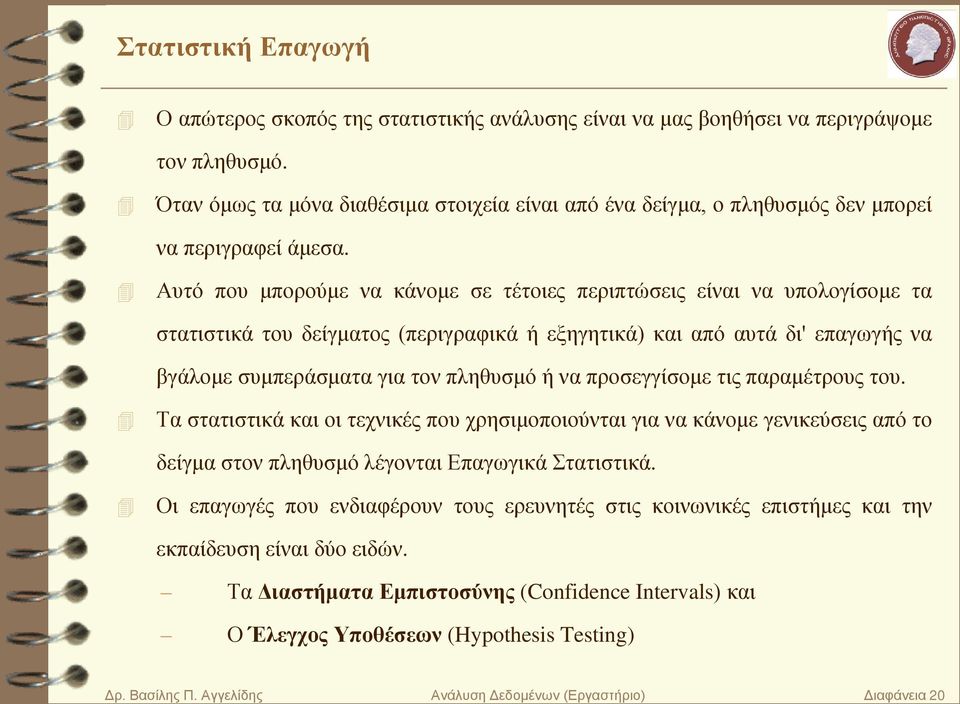 Αυτό που μπορούμε να κάνομε σε τέτοιες περιπτώσεις είναι να υπολογίσομε τα στατιστικά του δείγματος (περιγραφικά ή εξηγητικά) και από αυτά δι' επαγωγής να βγάλομε συμπεράσματα για τον πληθυσμό ή να