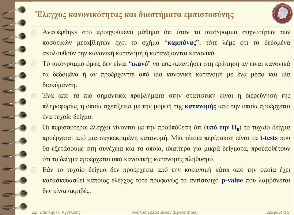 Το ιστόγραμμα όμως δεν είναι ικανό να μας απαντήσει στη ερώτηση αν είναι κανονικά τα δεδομένα ή αν προέρχονται από μία κανονική κατανομή με ένα μέσο και μία διακύμανση.