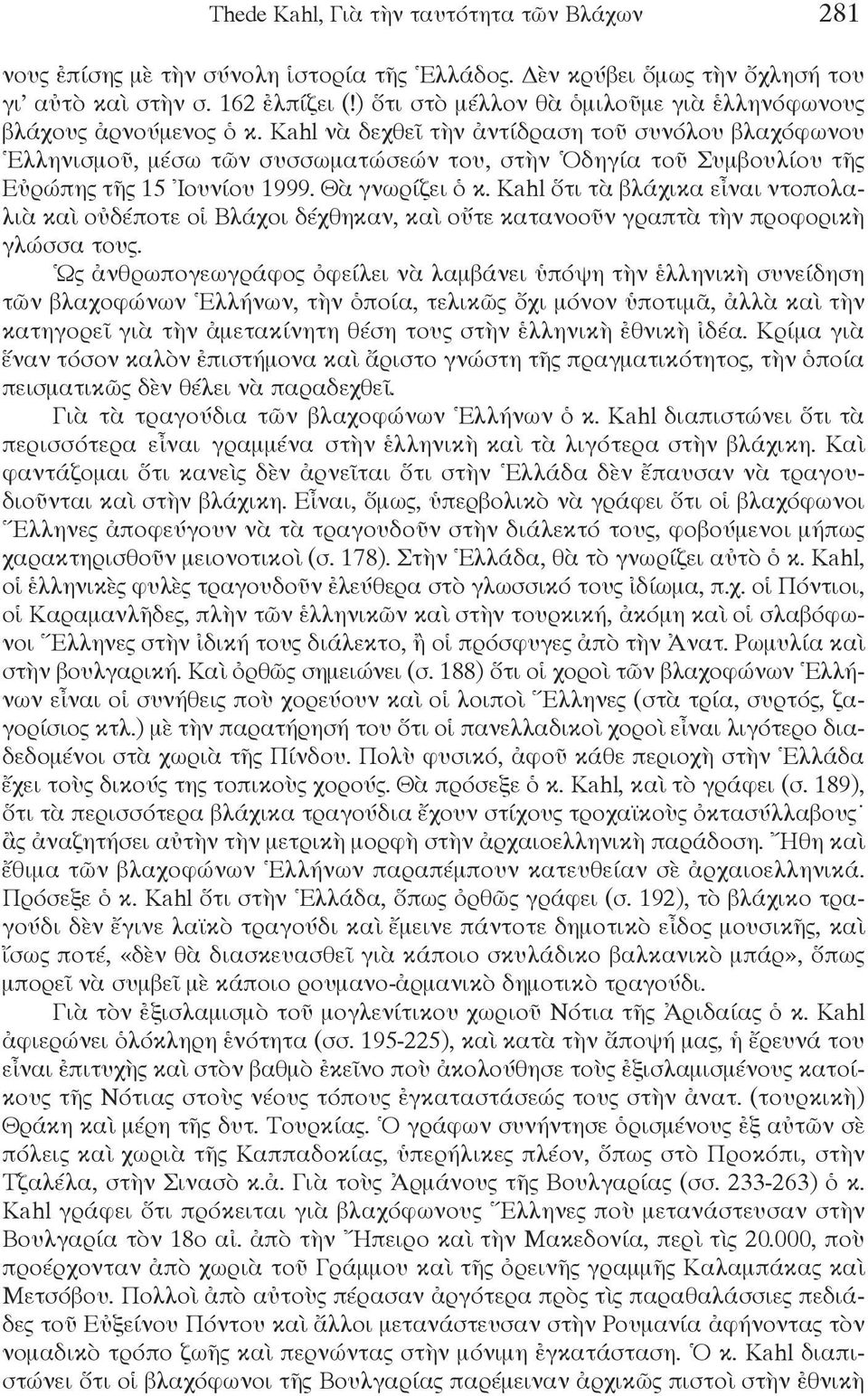 Kahl νὰ δεχθεῖ τὴν ἀντίδραση τοῦ συνόλου βλαχόφωνου Ἑλληνισμοῦ, μέσω τῶν συσσωματώσεών του, στὴν Ὁδηγία τοῦ Συμβουλίου τῆς Εὐρώπης τῆς 15 Ἰουνίου 1999. Θὰ γνωρίζει ὁ κ.