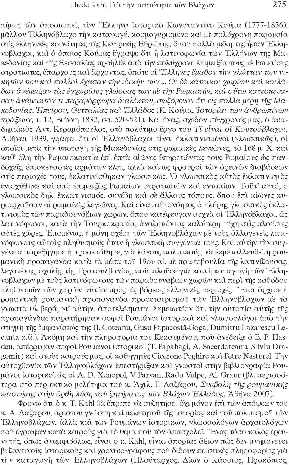 ἐπιμειξία τους μὲ Ρωμαίους στρατιῶτες, ἔπαρχους καὶ ἄρχοντας, ὁπότε οἱ Ἕλληνες ἔμαθον τὴν γλώτταν τῶν νικητῶν των καὶ πολλοὶ ἔχασαν τὴν ἱδικήν των.