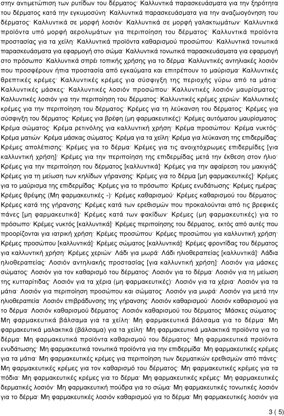 Καλλυντικά τονωτικά παρασκευάσματα για εφαρμογή στο σώμα Καλλυντικά τονωτικά παρασκευάσματα για εφαρμογή στο πρόσωπο Καλλυντικά σπρέι τοπικής χρήσης για το δέρμα Καλλυντικές αντηλιακές λοσιόν που