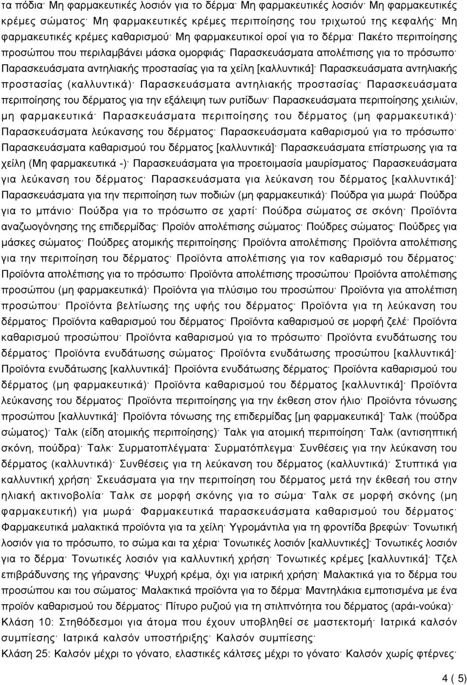 Παρασκευάσματα αντηλιακής προστασίας (καλλυντικά) Παρασκευάσματα αντηλιακής προστασίας Παρασκευάσματα περιποίησης του δέρματος για την εξάλειψη των ρυτίδων Παρασκευάσματα περιποίησης χειλιών, μη