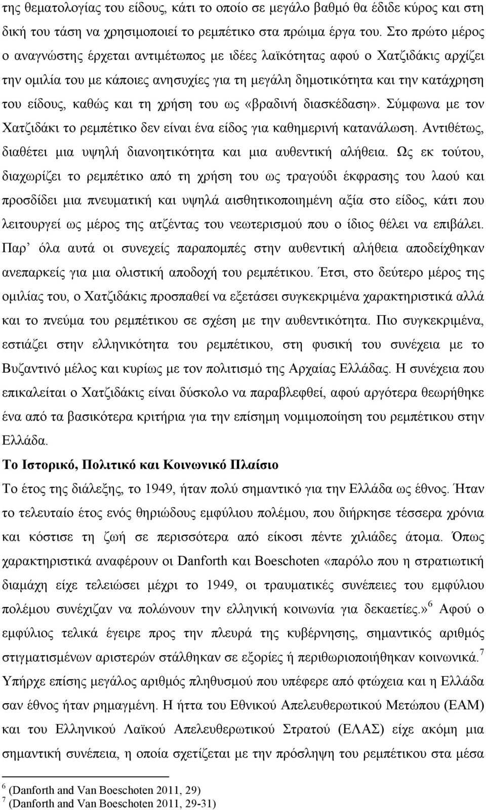 τη χρήση του ως «βραδινή διασκέδαση». Σύµφωνα µε τον Χατζιδάκι το ρεµπέτικο δεν είναι ένα είδος για καθηµερινή κατανάλωση. Αντιθέτως, διαθέτει µια υψηλή διανοητικότητα και µια αυθεντική αλήθεια.