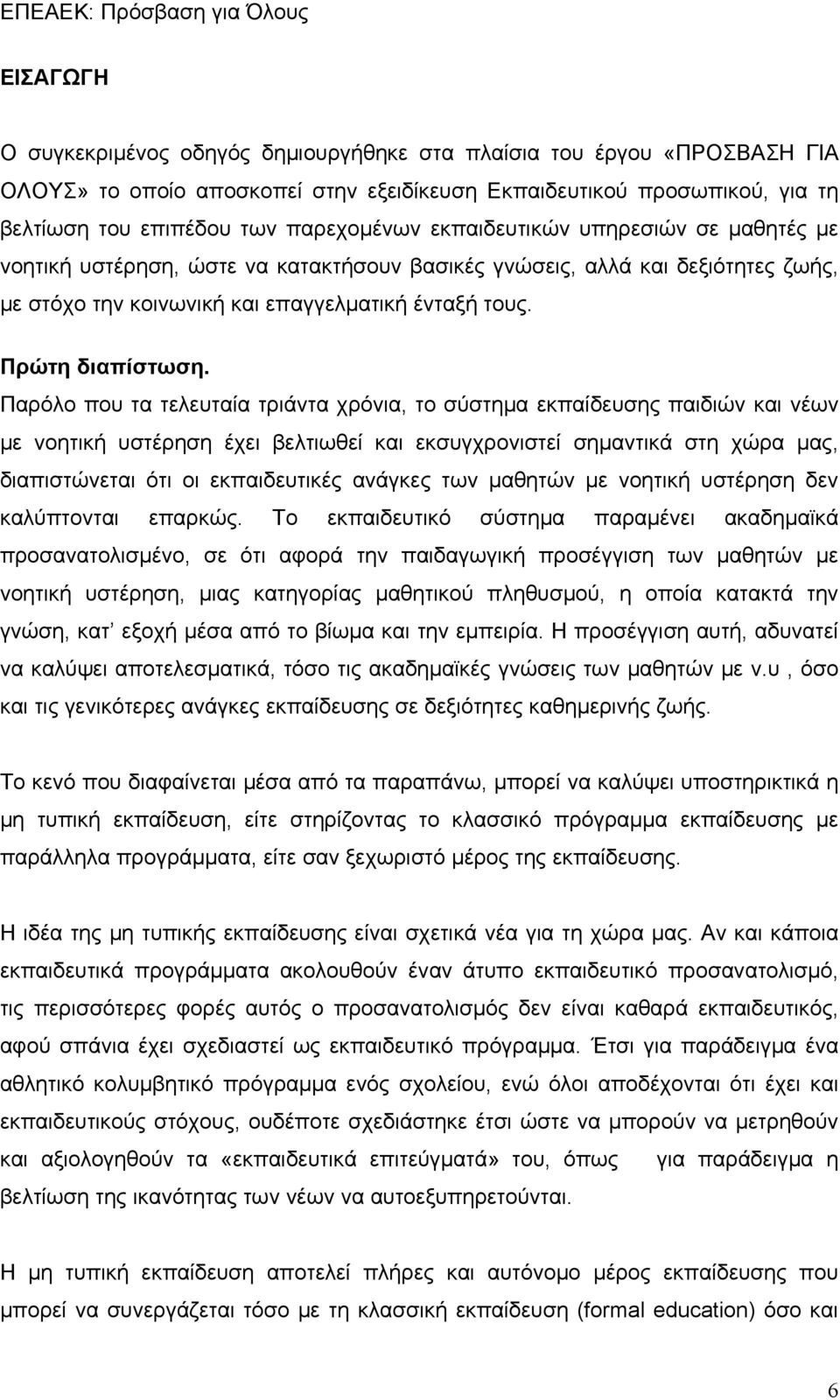 Παρόλο που τα τελευταία τριάντα χρόνια, το σύστημα εκπαίδευσης παιδιών και νέων με νοητική υστέρηση έχει βελτιωθεί και εκσυγχρονιστεί σημαντικά στη χώρα μας, διαπιστώνεται ότι οι εκπαιδευτικές