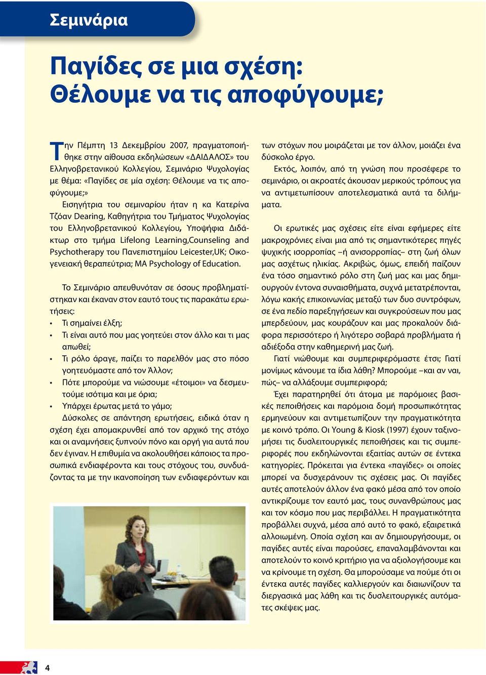 Διδάκτωρ στο τμήμα Lifelong Learning,Counseling and Psychotherapy του Πανεπιστημίου Leicester,UK; Οικογενειακή θεραπεύτρια; MA Psychology of Education.