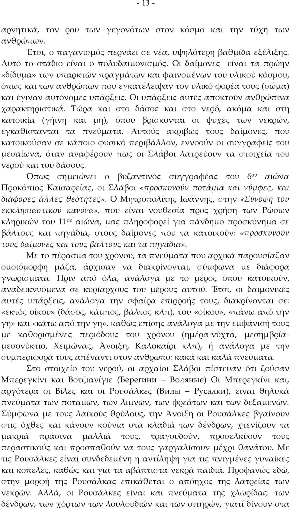 Οι υπάρξεις αυτές αποκτούν ανθρώπινα χαρακτηριστικά. Τώρα και στο δάσος και στο νερό, ακόμα και στη κατοικία (γήινη και μη), όπου βρίσκονται οι ψυχές των νεκρών, εγκαθίστανται τα πνεύματα.