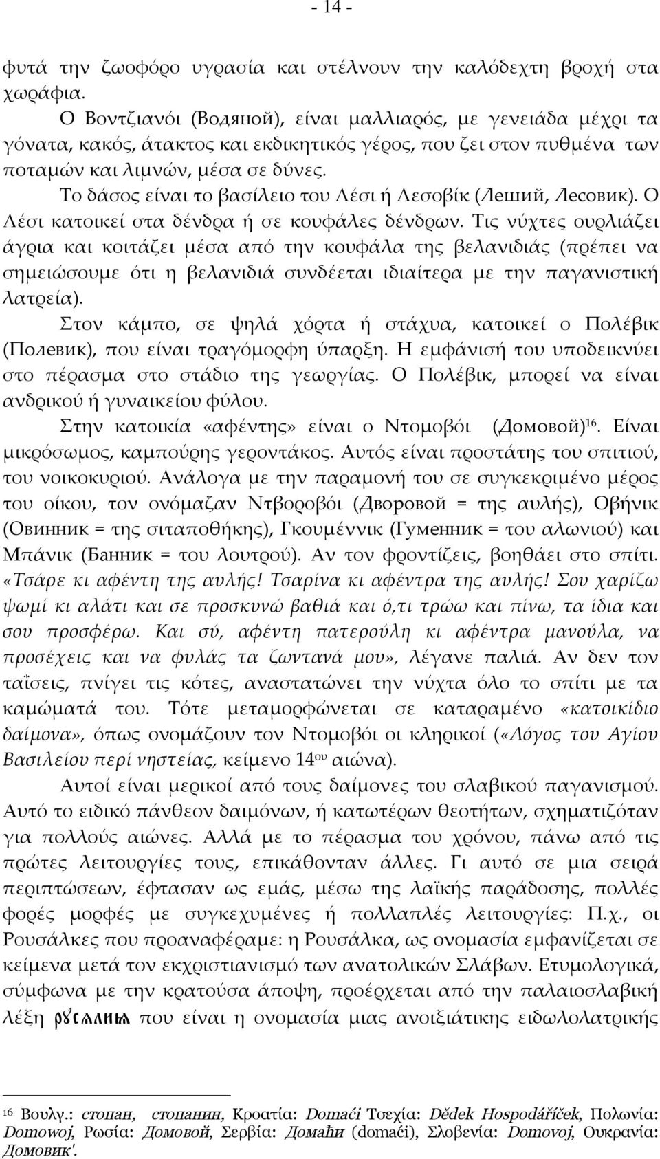 Το δάσος είναι το βασίλειο του Λέσι ή Λεσοβίκ (Леший, Лесовик). Ο Λέσι κατοικεί στα δένδρα ή σε κουφάλες δένδρων.