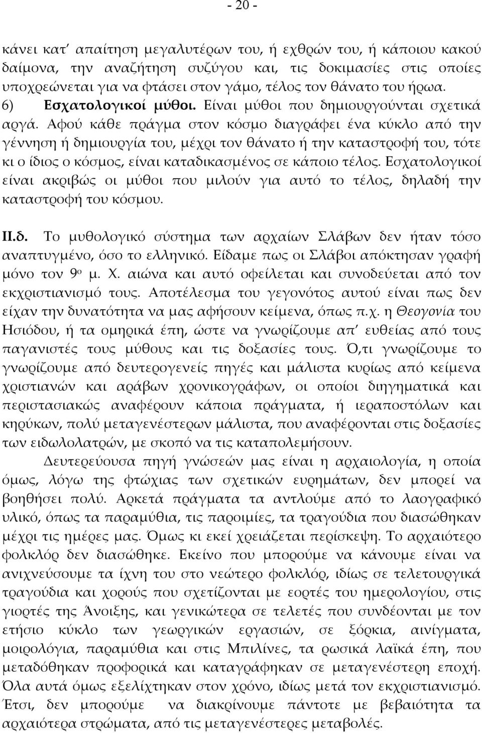 Αφού κάθε πράγμα στον κόσμο διαγράφει ένα κύκλο από την γέννηση ή δημιουργία του, μέχρι τον θάνατο ή την καταστροφή του, τότε κι ο ίδιος ο κόσμος, είναι καταδικασμένος σε κάποιο τέλος.