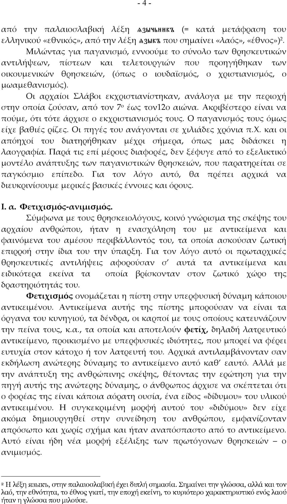 Οι αρχαίοι Σλάβοι εκχριστιανίστηκαν, ανάλογα με την περιοχή στην οποία ζούσαν, από τον 7 ο έως τον12ο αιώνα. Ακριβέστερο είναι να πούμε, ότι τότε άρχισε ο εκχριστιανισμός τους.