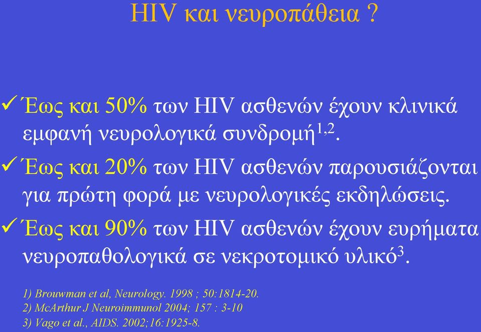 ü Έως και 90% των HIV ασθενών έχουν ευρήµατα νευροπαθολογικά σε νεκροτοµικό υλικό 3.