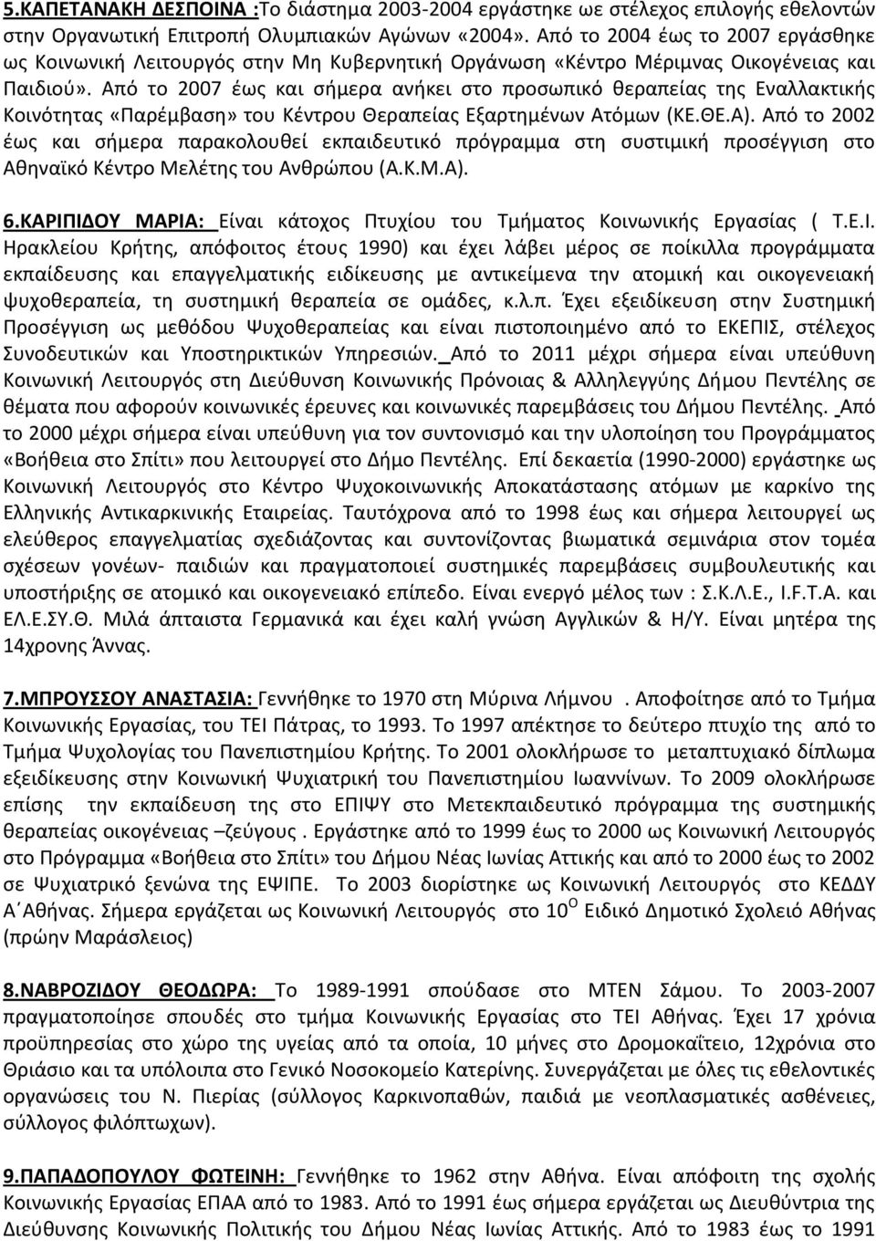 Από το 2007 έως και σήμερα ανήκει στο προσωπικό θεραπείας της Εναλλακτικής Κοινότητας «Παρέμβαση» του Κέντρου Θεραπείας Εξαρτημένων Ατόμων (ΚΕ.ΘΕ.Α).