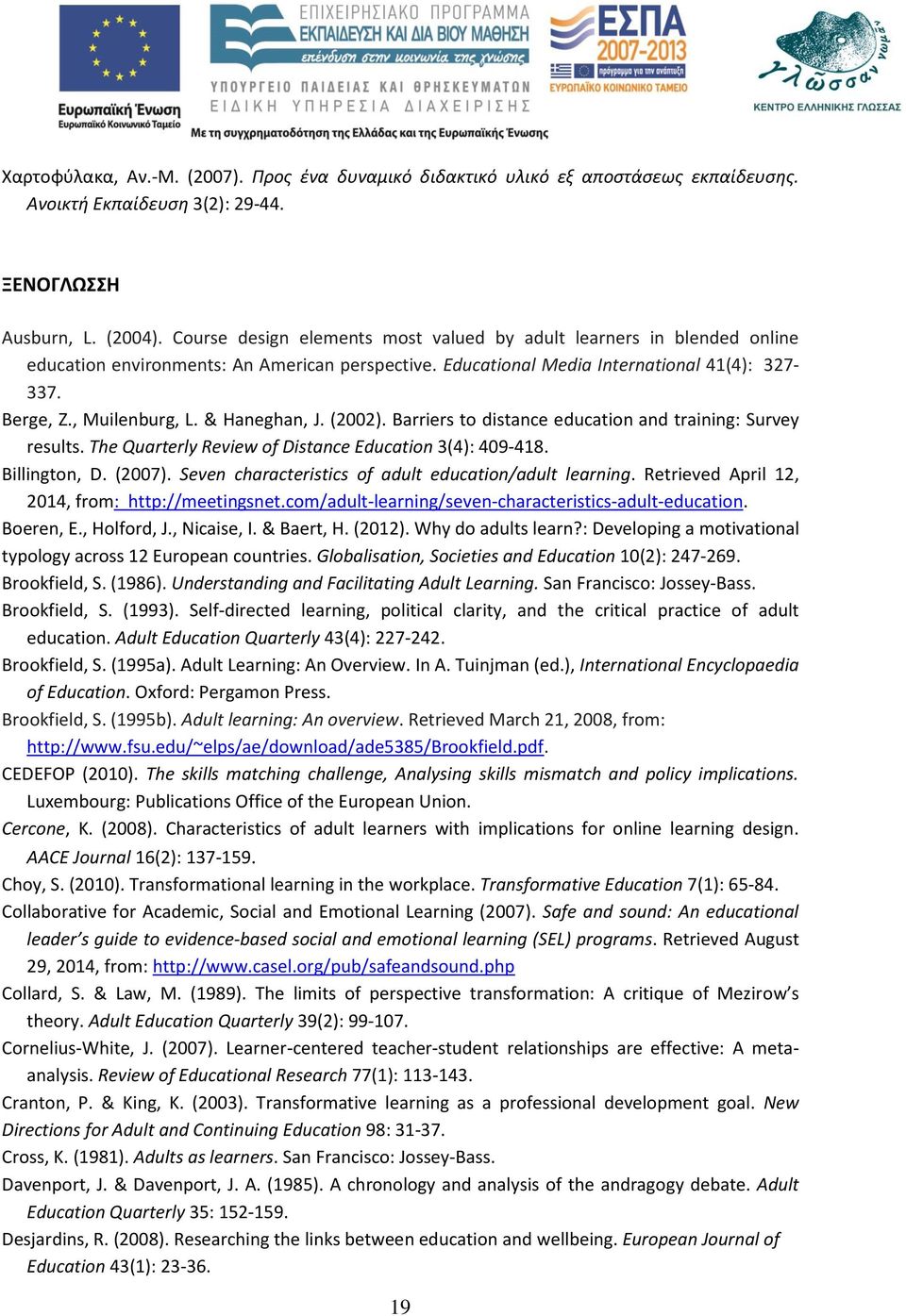 & Haneghan, J. (2002). Barriers to distance education and training: Survey results. The Quarterly Review of Distance Education 3(4): 409-418. Billington, D. (2007).