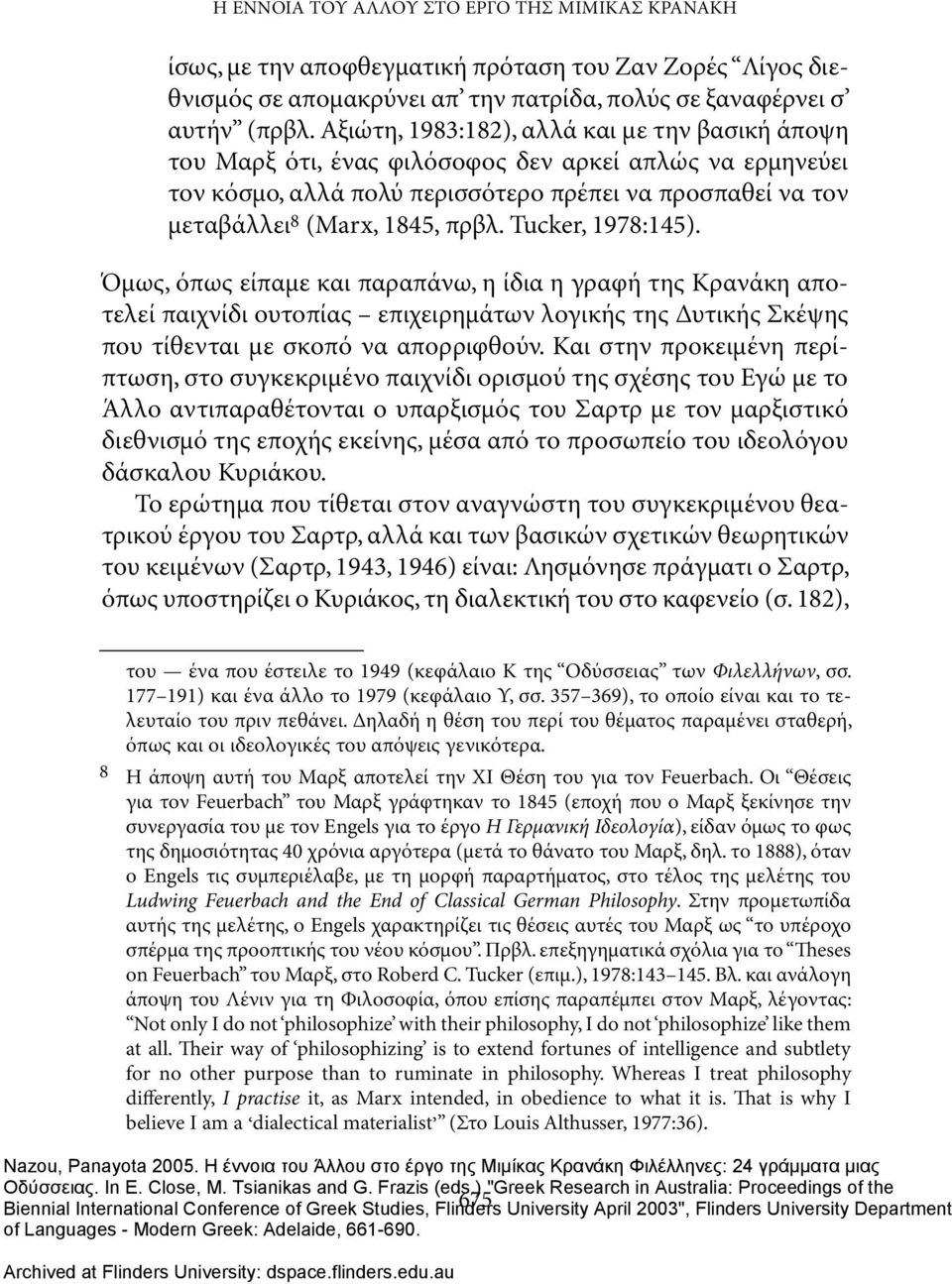 Tucker, 1978:145). Όμως, όπως είπαμε και παραπάνω, η ίδια η γραφή της Κρανάκη αποτελεί παιχνίδι ουτοπίας επιχειρημάτων λογικής της Δυτικής Σκέψης που τίθενται με σκοπό να απορριφθούν.