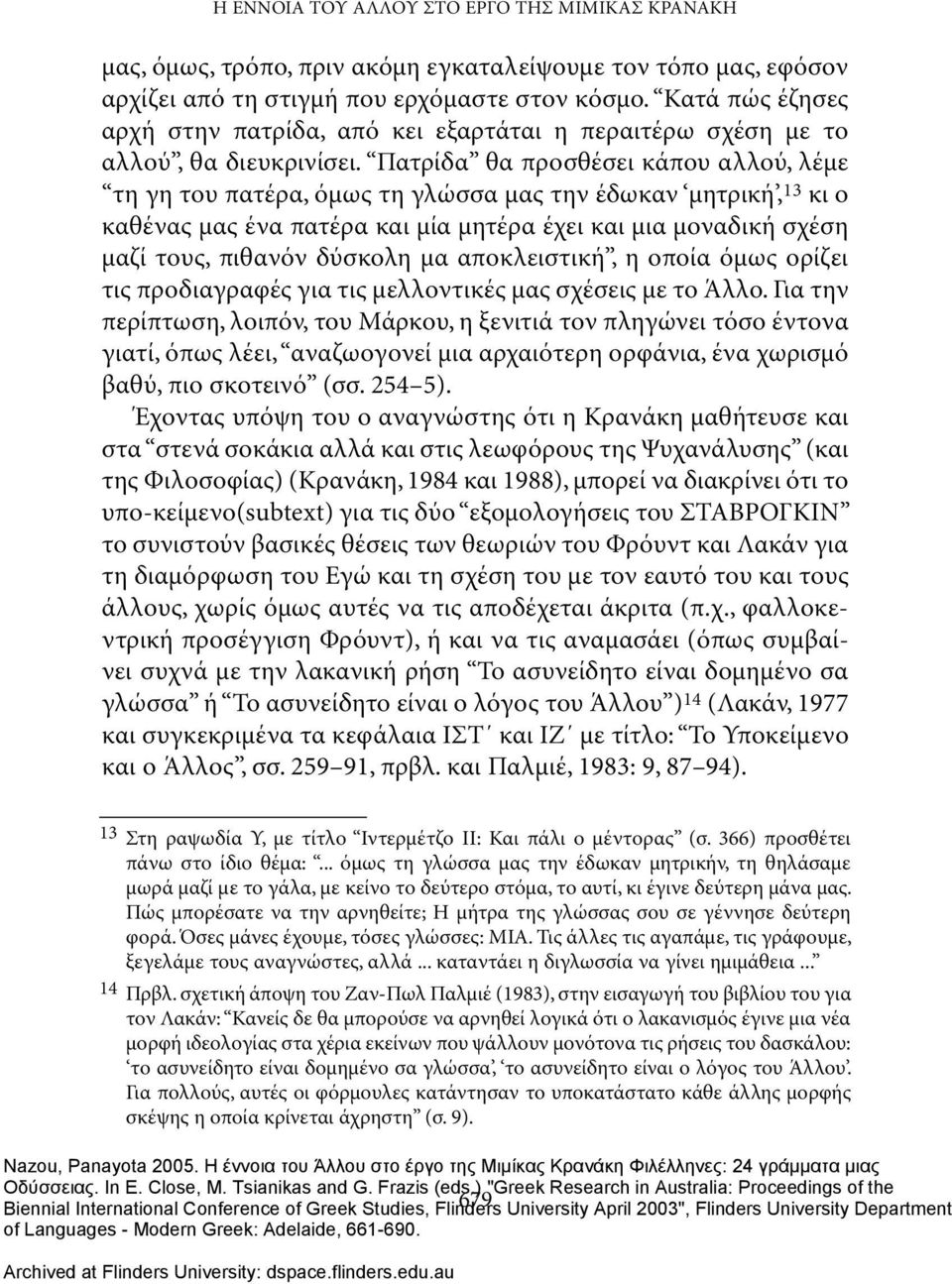 Πατρίδα θα προσθέσει κάπου αλλού, λέμε τη γη του πατέρα, όμως τη γλώσσα μας την έδωκαν μητρική, 13 κι ο καθένας μας ένα πατέρα και μία μητέρα έχει και μια μοναδική σχέση μαζί τους, πιθανόν δύσκολη μα