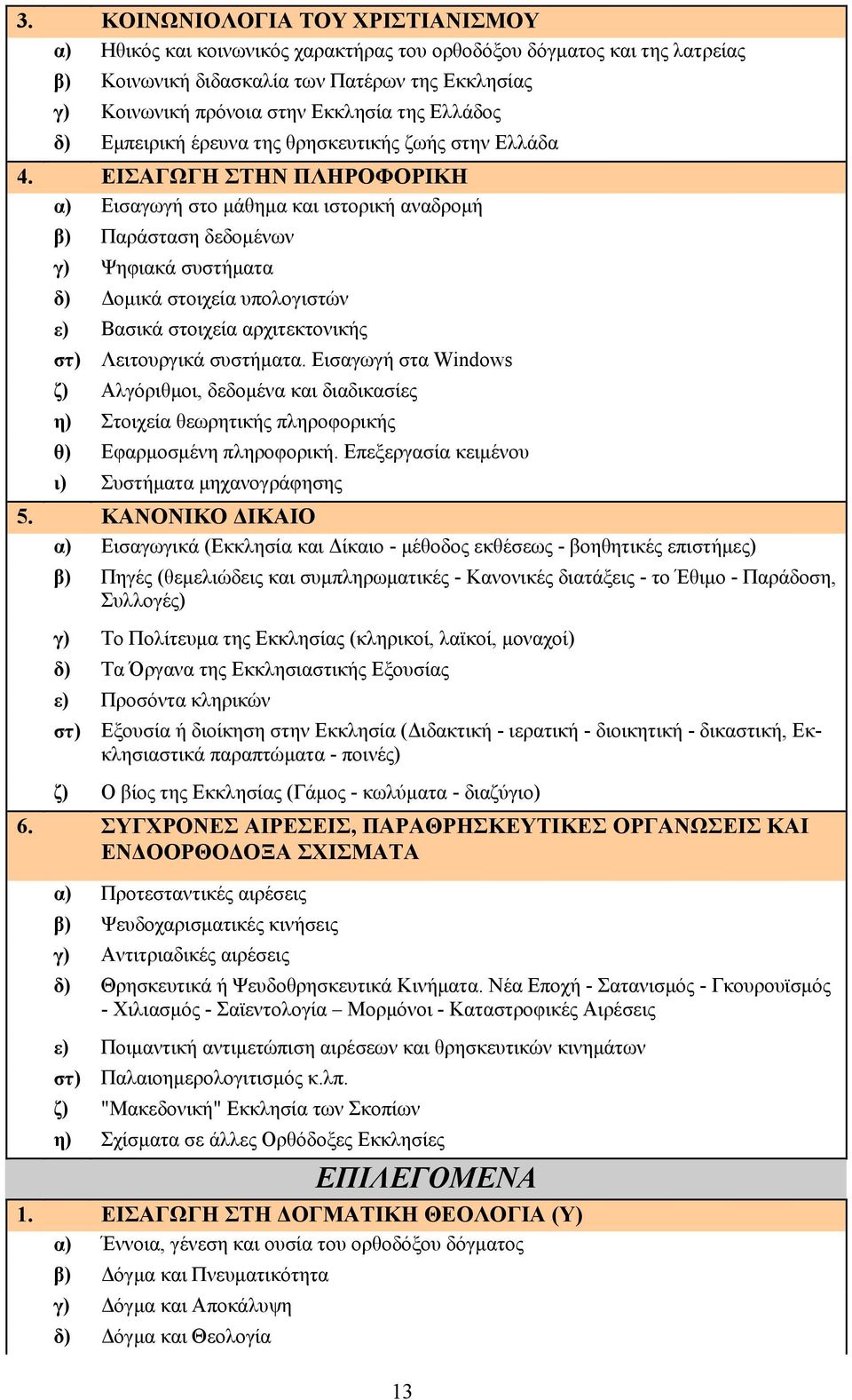 ΕΙΣΑΓΩΓΗ ΣΤΗΝ ΠΛΗΡΟΦΟΡΙΚΗ α) Εισαγωγή στο μάθημα και ιστορική αναδρομή β) Παράσταση δεδομένων γ) Ψηφιακά συστήματα δ) Δομικά στοιχεία υπολογιστών ε) Βασικά στοιχεία αρχιτεκτονικής στ) Λειτουργικά