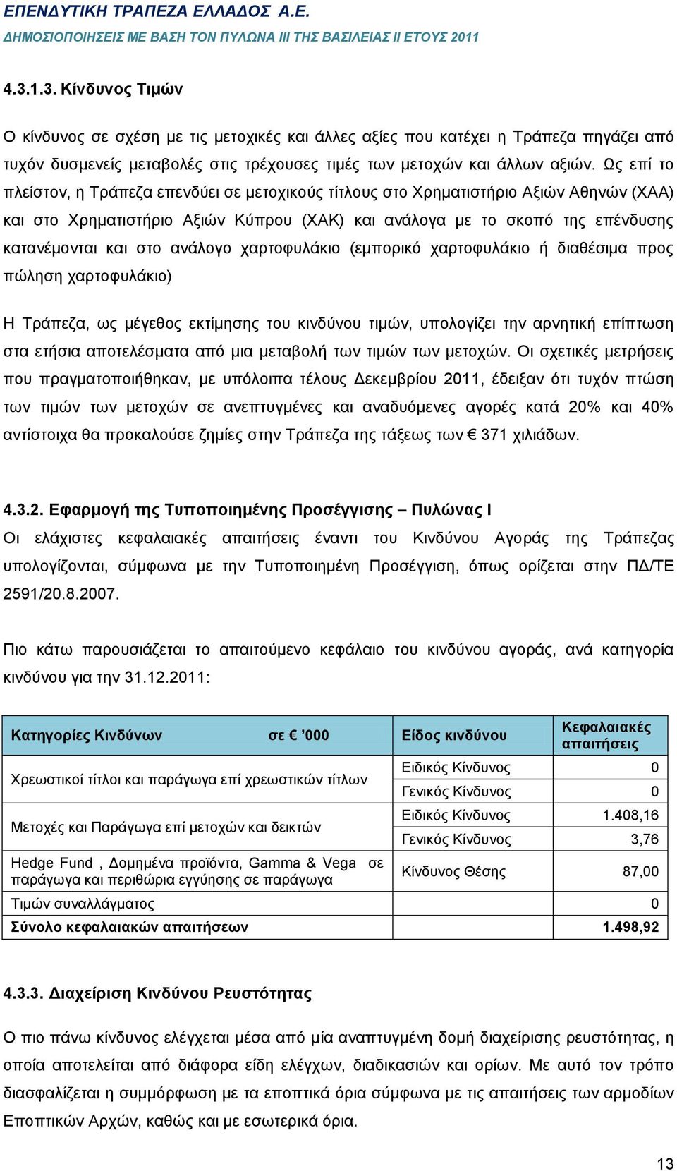 ανάλογο χαρτοφυλάκιο (εμπορικό χαρτοφυλάκιο ή διαθέσιμα προς πώληση χαρτοφυλάκιο) Η Τράπεζα, ως μέγεθος εκτίμησης του κινδύνου τιμών, υπολογίζει την αρνητική επίπτωση στα ετήσια αποτελέσματα από μια