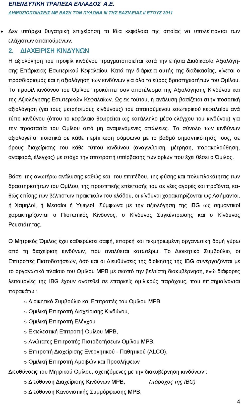 Κατά την διάρκεια αυτής της διαδικασίας, γίνεται ο προσδιορισμός και η αξιολόγηση των κινδύνων για όλο το εύρος δραστηριοτήτων του Ομίλου.