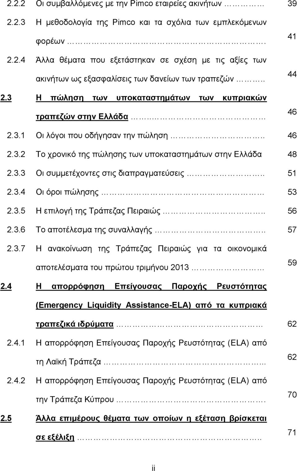 . 51 2.3.4 Οι όροι πώλησης 53 2.3.5 Η επιλογή της Τράπεζας Πειραιώς.. 56 2.3.6 Το αποτέλεσμα της συναλλαγής.. 57 2.3.7 Η ανακοίνωση της Τράπεζας Πειραιώς για τα οικονομικά αποτελέσματα του πρώτου τριμήνου 2013 59 2.