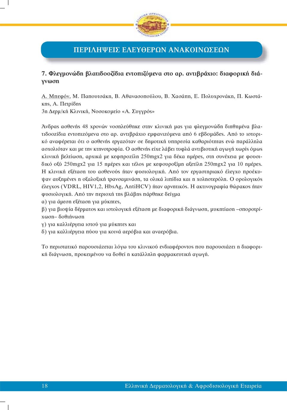 αντιβράχιο εμφανιζόμενα από 6 εβδομάδες. Από το ιστορικό αναφέρεται ότι ο ασθενής εργαζόταν σε δημοτική υπηρεσία καθαριότητας ενώ παράλληλα ασχολιόταν και με την κτηνοτροφία.