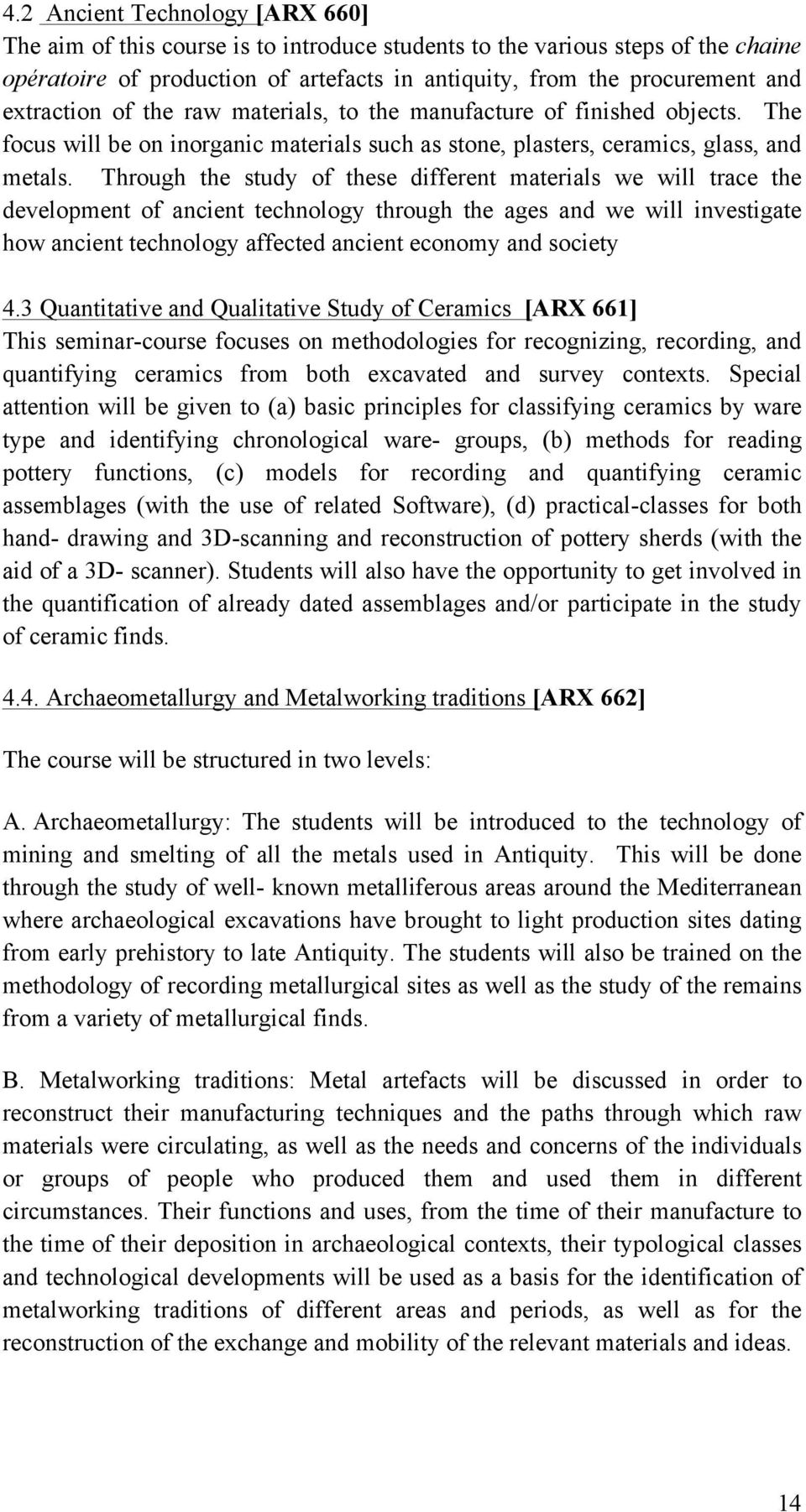 Through the study of these different materials we will trace the development of ancient technology through the ages and we will investigate how ancient technology affected ancient economy and society