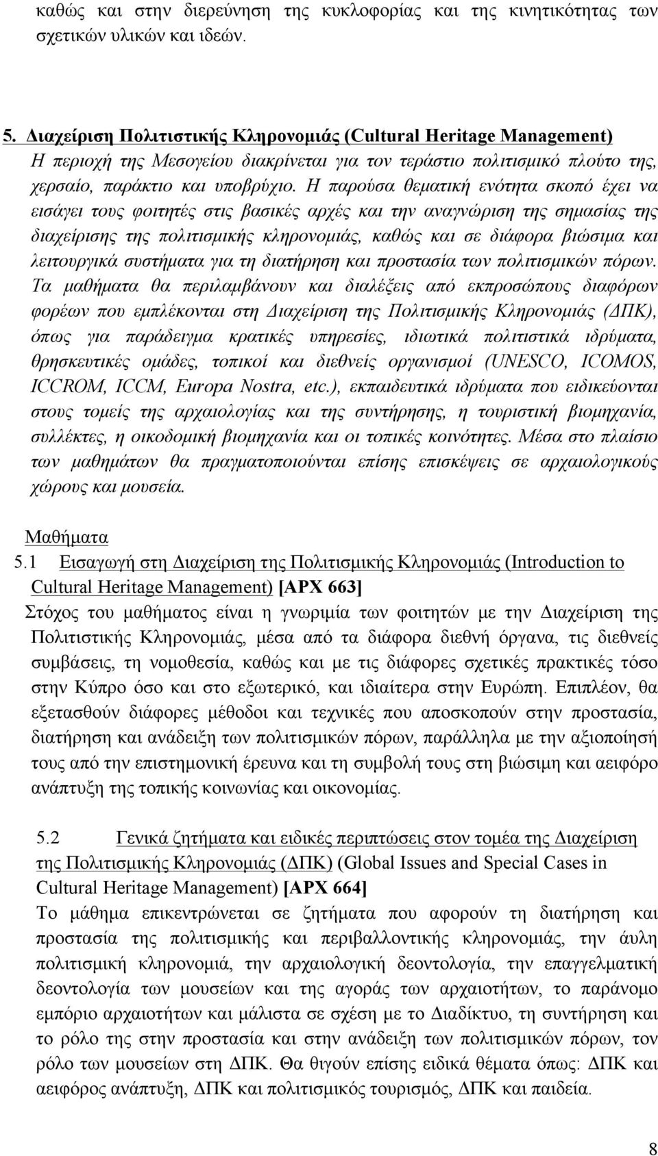 Η παρούσα θεµατική ενότητα σκοπό έχει να εισάγει τους φοιτητές στις βασικές αρχές και την αναγνώριση της σηµασίας της διαχείρισης της πολιτισµικής κληρονοµιάς, καθώς και σε διάφορα βιώσιµα και