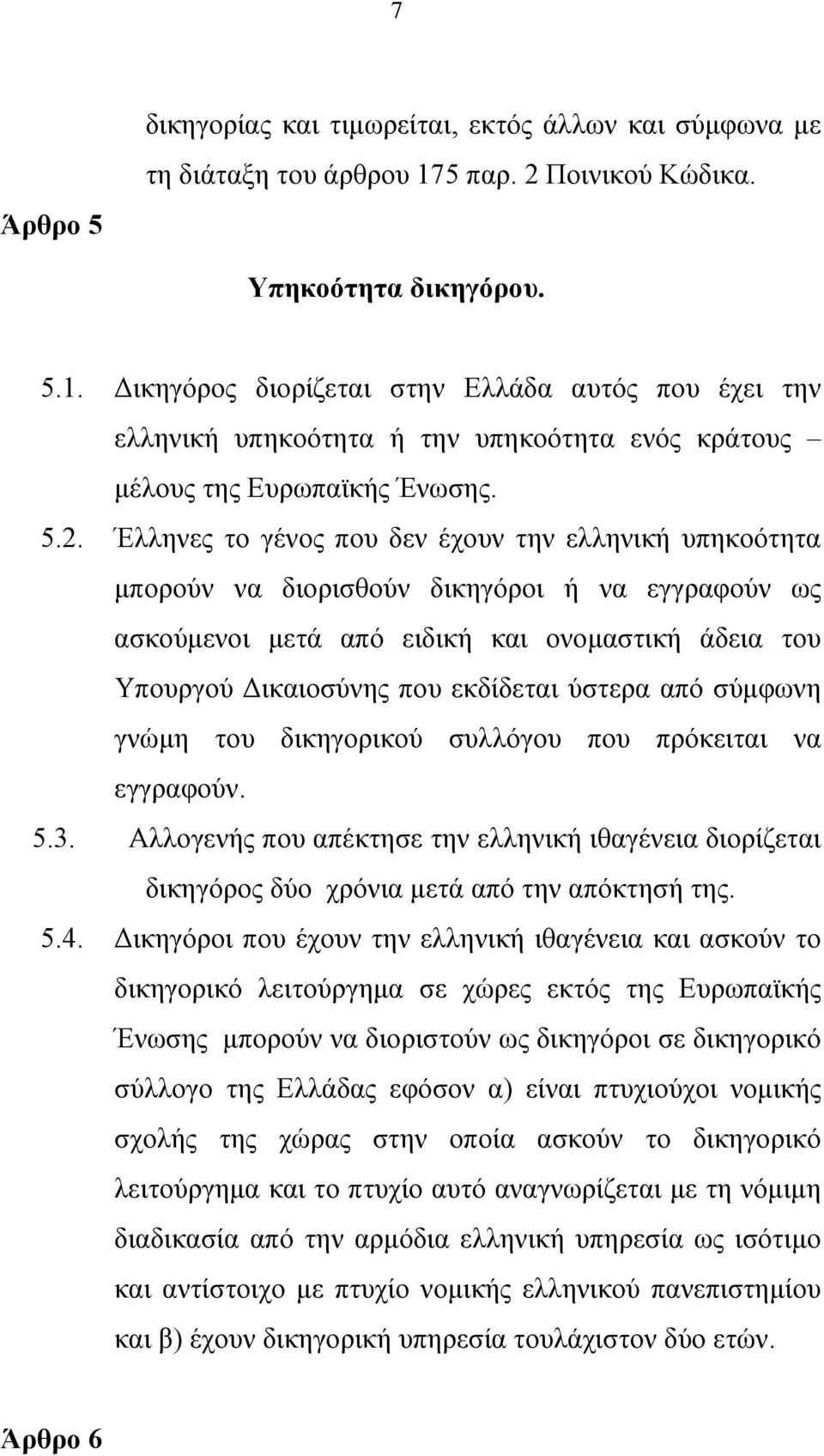 Ποινικού Κώδικα. Υπηκοότητα δικηγόρου. 5.1. Δικηγόρος διορίζεται στην Ελλάδα αυτός που έχει την ελληνική υπηκοότητα ή την υπηκοότητα ενός κράτους μέλους της Ευρωπαϊκής Ένωσης. 5.2.