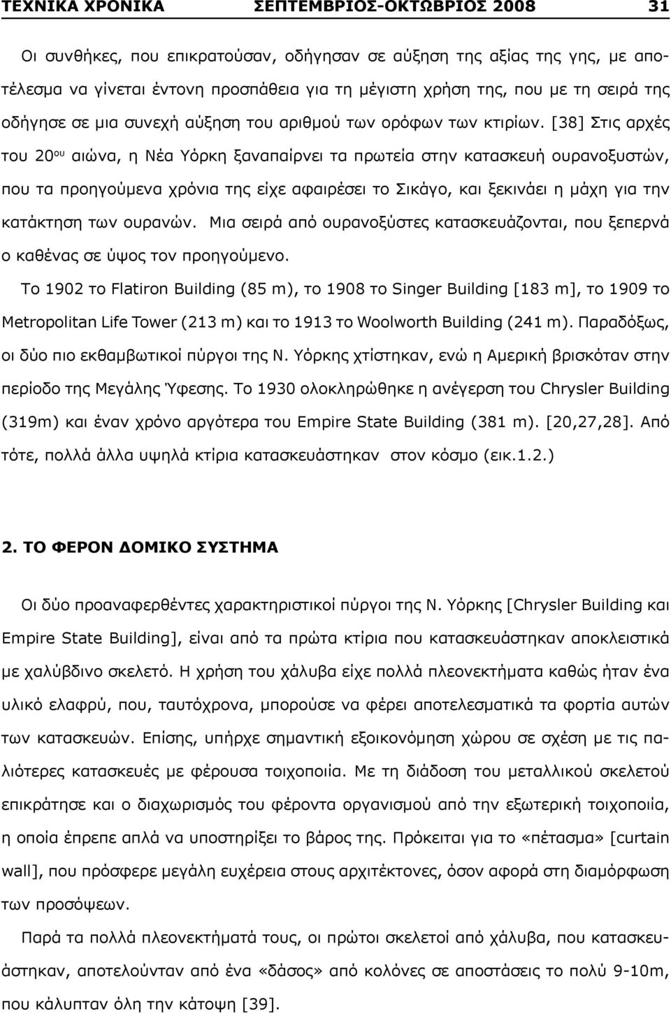 [38] Στις αρχές του 20 ου αιώνα, η Νέα Υόρκη ξαναπαίρνει τα πρωτεία στην κατασκευή ουρανοξυστών, που τα προηγούμενα χρόνια της είχε αφαιρέσει το Σικάγο, και ξεκινάει η μάχη για την κατάκτηση των